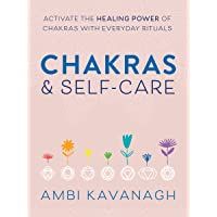 Chakras &amp- Self-Care: Activate the Healing Power of Chakras with Everyday Rituals